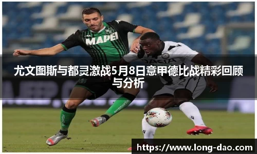 尤文图斯与都灵激战5月8日意甲德比战精彩回顾与分析
